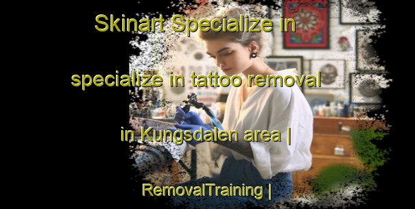Skinart Specialize in specialize in tattoo removal in Kungsdalen area | RemovalTraining | RemovalClasses | SkinartTraining-Sweden